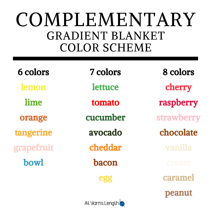 graphic that reads:
Complementary
Gradient Blanket
Color Scheme
6 colors: lemon, lime, orange, tangerine, grapefruit, bowl
7 colors: lettuce, tomato, cucumber, avocado, cheddar, bacon, egg
8 colors: cherry, raspberry, strawberry, chocolate, vanilla, cream, caramel, peanut